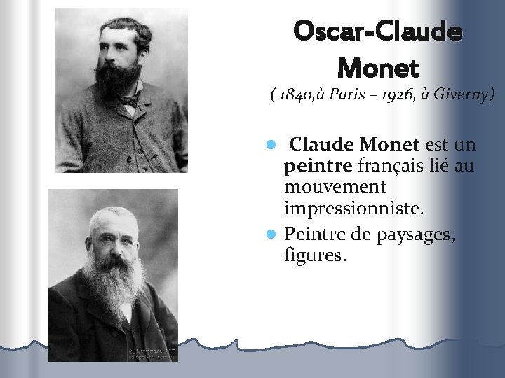 Oscar-Claude Monet ( 1840, à Paris – 1926, à Giverny) Claude Monet est un