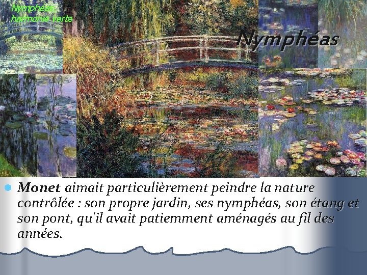 Nymphéas, harmonie verte Nymphéas l Monet aimait particulièrement peindre la nature contrôlée : son