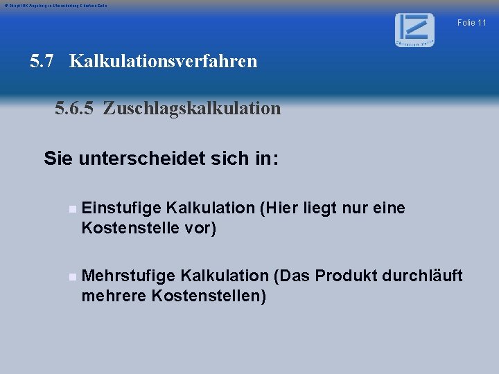 © Skript IHK Augsburg in Überarbeitung Christian Zerle Folie 11 5. 7 Kalkulationsverfahren 5.