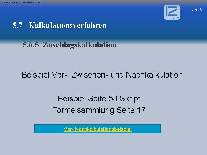 © Skript IHK Augsburg in Überarbeitung Christian Zerle Folie 16 5. 7 Kalkulationsverfahren 5.