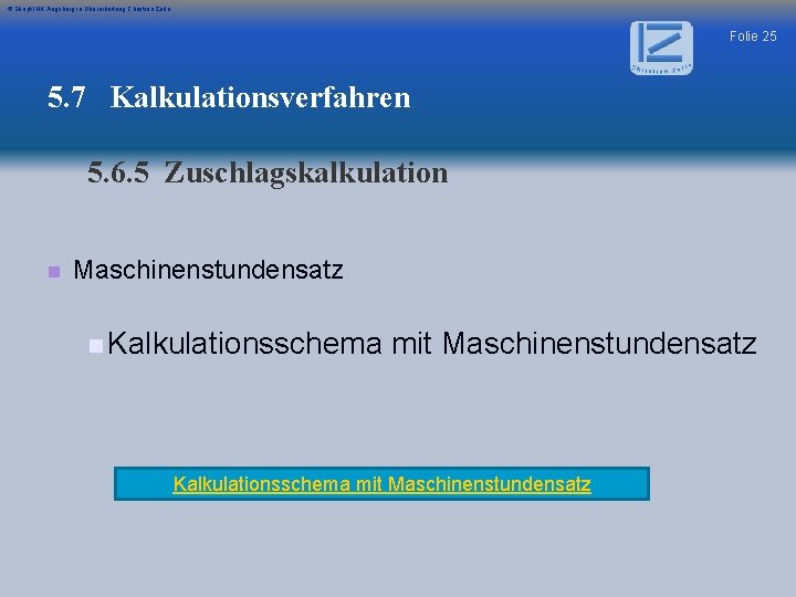 © Skript IHK Augsburg in Überarbeitung Christian Zerle Folie 25 5. 7 Kalkulationsverfahren 5.