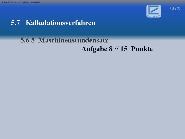 © Skript IHK Augsburg in Überarbeitung Christian Zerle Folie 32 5. 7 Kalkulationsverfahren 5.