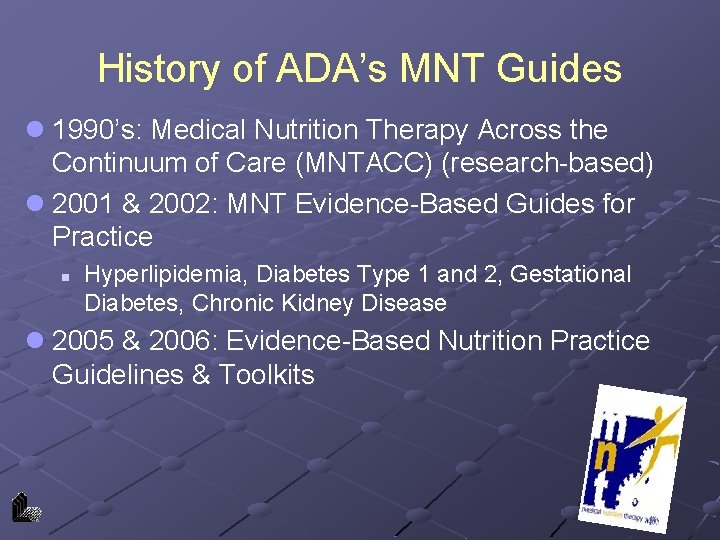 History of ADA’s MNT Guides l 1990’s: Medical Nutrition Therapy Across the Continuum of