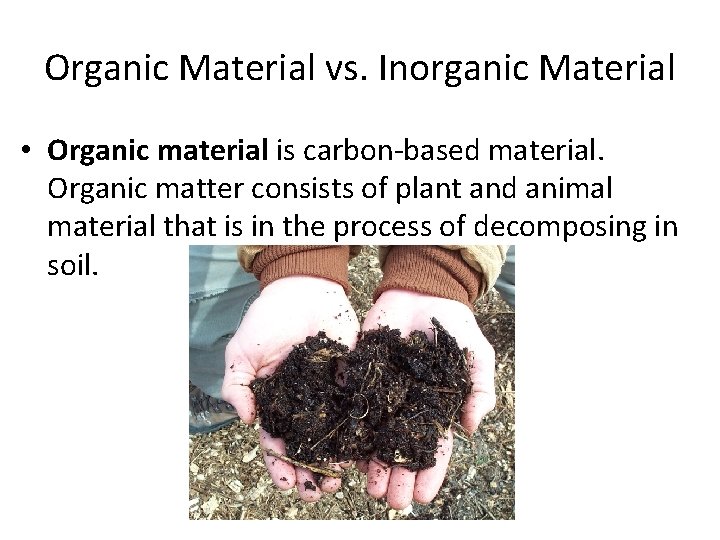 Organic Material vs. Inorganic Material • Organic material is carbon-based material. Organic matter consists