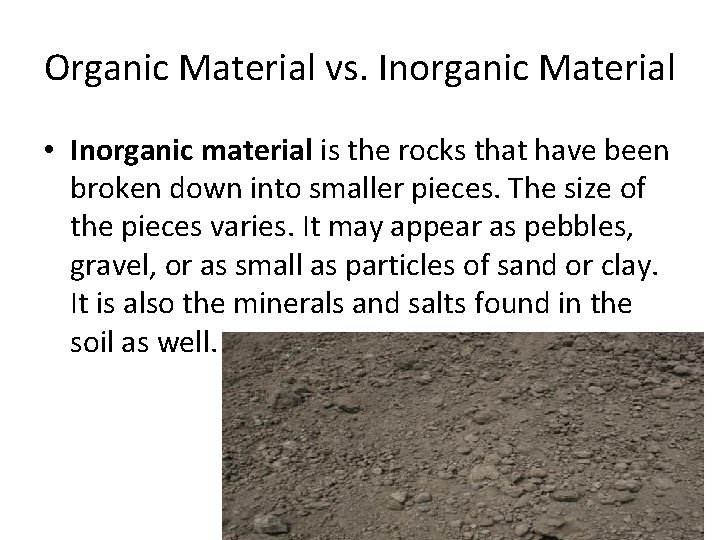 Organic Material vs. Inorganic Material • Inorganic material is the rocks that have been