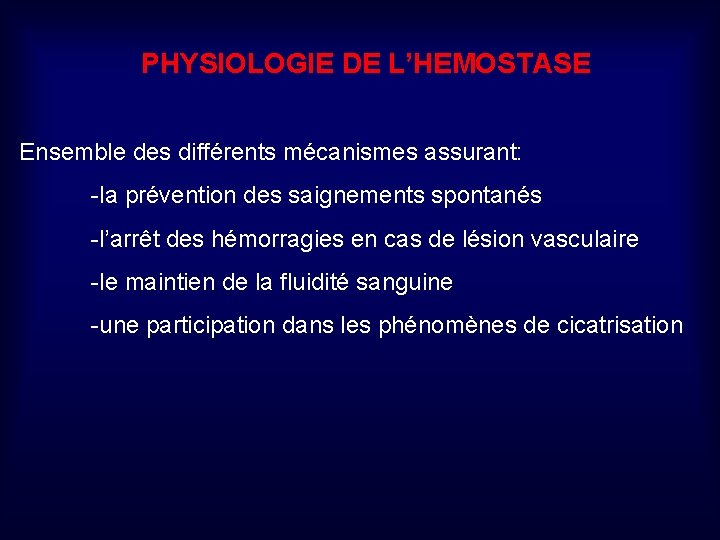 PHYSIOLOGIE DE L’HEMOSTASE Ensemble des différents mécanismes assurant: -la prévention des saignements spontanés -l’arrêt