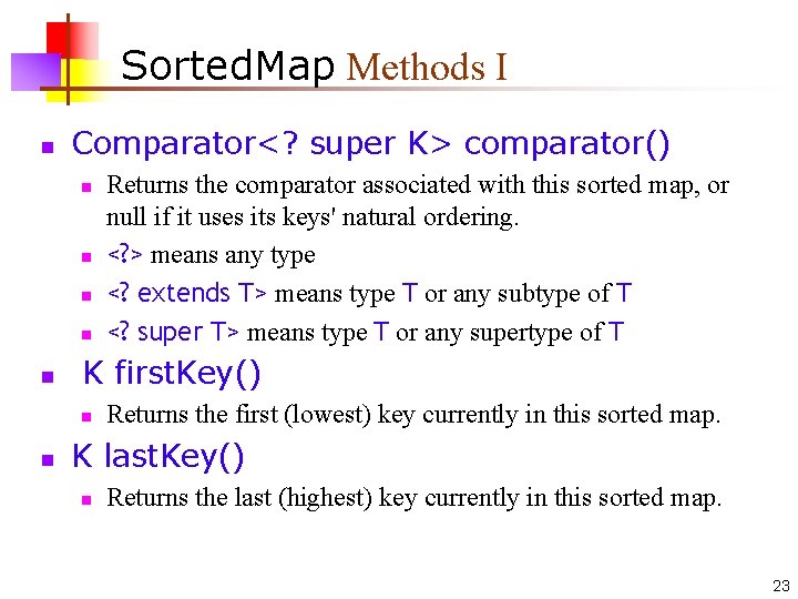 Sorted. Map Methods I n Comparator<? super K> comparator() n n n K first.