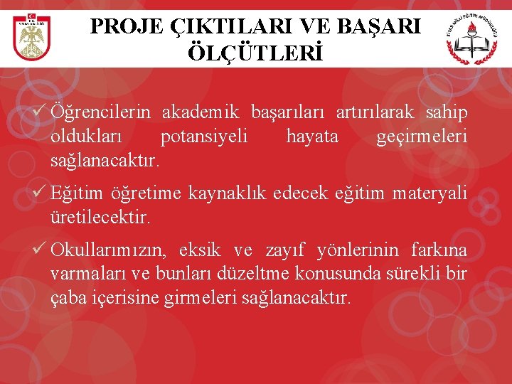 PROJE ÇIKTILARI VE BAŞARI ÖLÇÜTLERİ ü Öğrencilerin akademik başarıları artırılarak sahip oldukları potansiyeli hayata