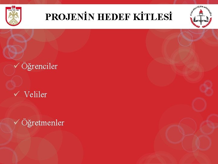 PROJENİN HEDEF KİTLESİ ü Öğrenciler ü Veliler ü Öğretmenler 