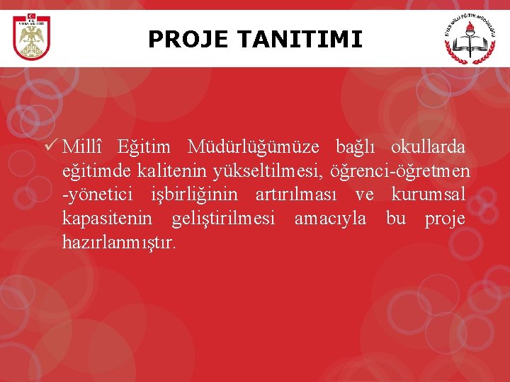 PROJE TANITIMI ü Millî Eğitim Müdürlüğümüze bağlı okullarda eğitimde kalitenin yükseltilmesi, öğrenci-öğretmen -yönetici işbirliğinin