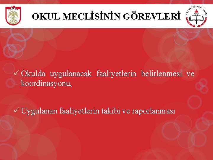 OKUL MECLİSİNİN GÖREVLERİ ü Okulda uygulanacak faaliyetlerin belirlenmesi ve koordinasyonu, ü Uygulanan faaliyetlerin takibi