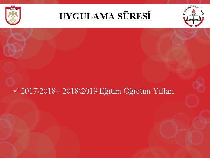 UYGULAMA SÜRESİ ü 20172018 - 20182019 Eğitim Öğretim Yılları 