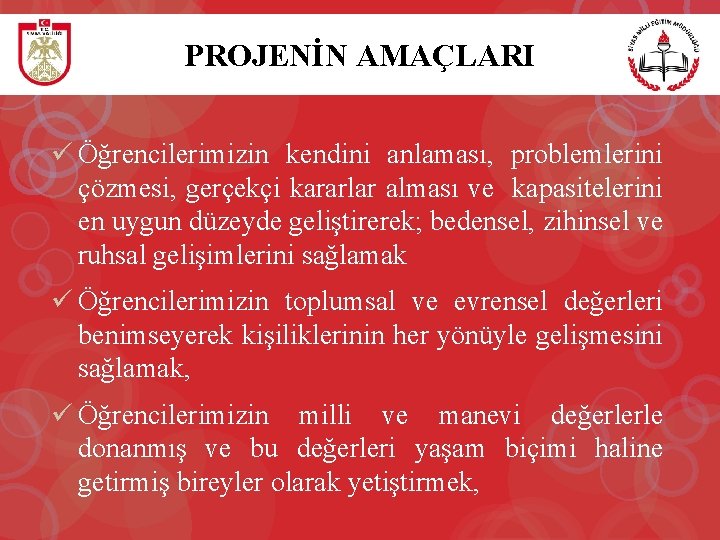 PROJENİN AMAÇLARI ü Öğrencilerimizin kendini anlaması, problemlerini çözmesi, gerçekçi kararlar alması ve kapasitelerini en