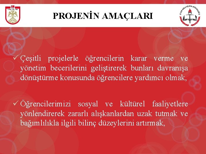 PROJENİN AMAÇLARI ü Çeşitli projelerle öğrencilerin karar verme ve yönetim becerilerini geliştirerek bunları davranışa