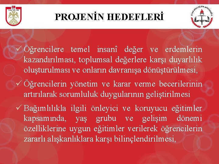 PROJENİN HEDEFLERİ ü Öğrencilere temel insanî değer ve erdemlerin kazandırılması, toplumsal değerlere karşı duyarlılık