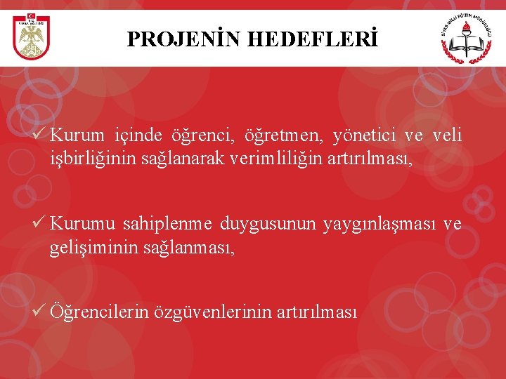 PROJENİN HEDEFLERİ ü Kurum içinde öğrenci, öğretmen, yönetici ve veli işbirliğinin sağlanarak verimliliğin artırılması,