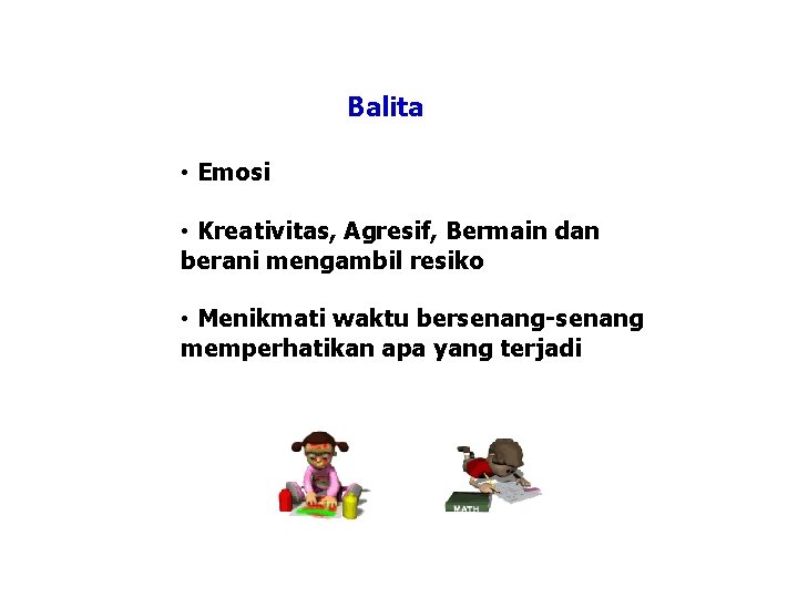 Balita • Emosi • Kreativitas, Agresif, Bermain dan berani mengambil resiko • Menikmati waktu