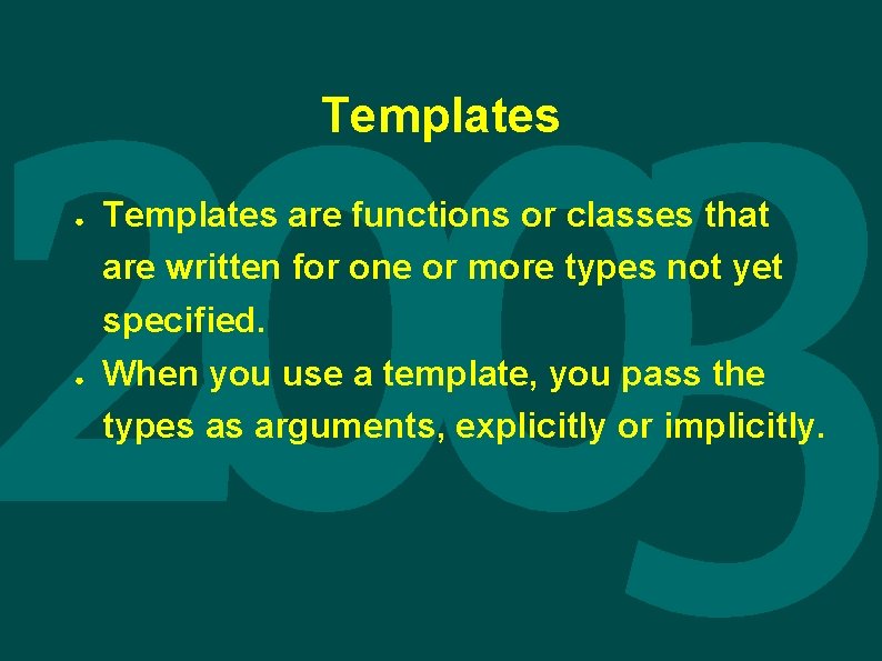 Templates ● ● Templates are functions or classes that are written for one or