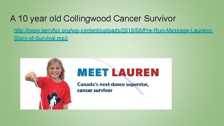 A 10 year old Collingwood Cancer Survivor http: //www. terryfox. org/wp-content/uploads/2018/08/Pre-Run-Message-Laurens. Story-of-Survival. mp 3