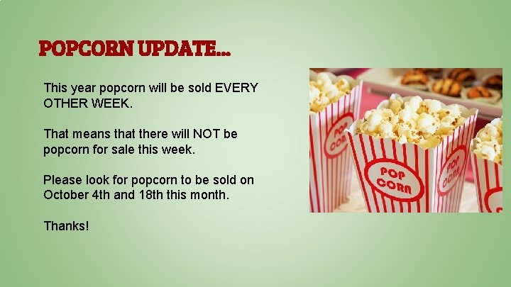 POPCORN UPDATE. . . This year popcorn will be sold EVERY OTHER WEEK. That