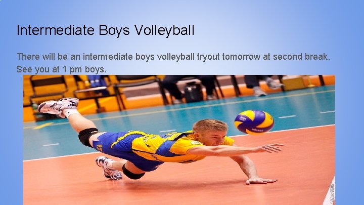 Intermediate Boys Volleyball There will be an intermediate boys volleyball tryout tomorrow at second