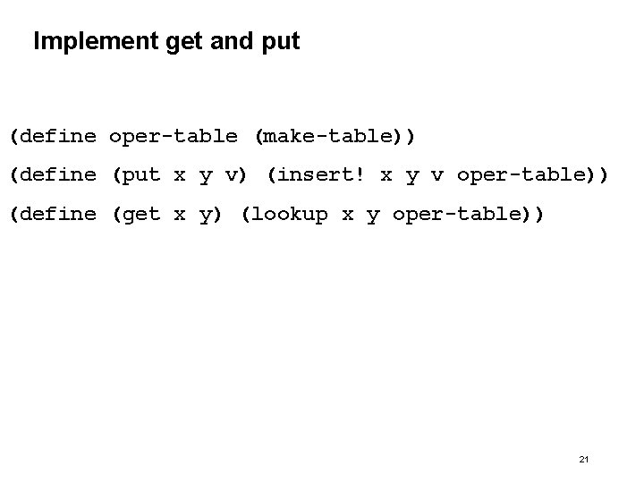 Implement get and put (define oper-table (make-table)) (define (put x y v) (insert! x Implement get and put (define oper-table (make-table)) (define (put x y v) (insert! x