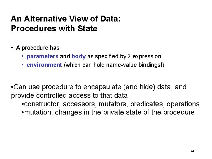 An Alternative View of Data: Procedures with State • A procedure has • parameters An Alternative View of Data: Procedures with State • A procedure has • parameters