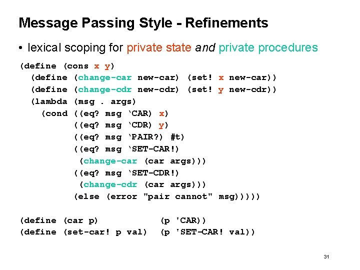 Message Passing Style - Refinements • lexical scoping for private state and private procedures Message Passing Style - Refinements • lexical scoping for private state and private procedures
