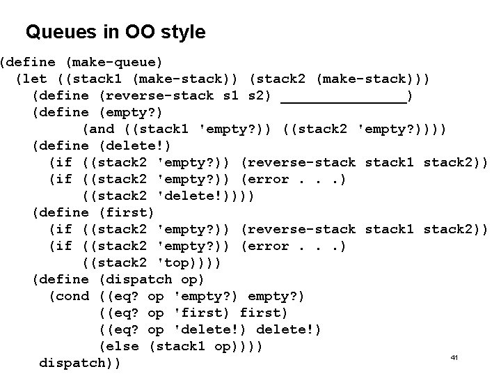 Queues in OO style (define (make-queue) (let ((stack 1 (make-stack)) (stack 2 (make-stack))) (define Queues in OO style (define (make-queue) (let ((stack 1 (make-stack)) (stack 2 (make-stack))) (define