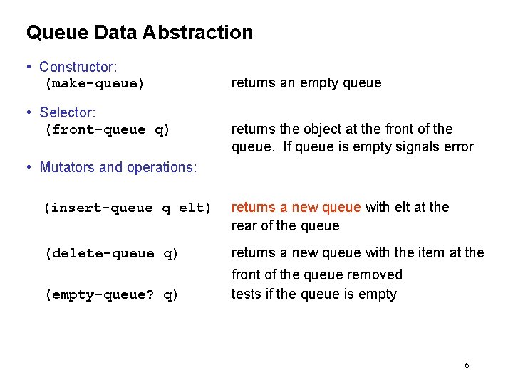 Queue Data Abstraction • Constructor: (make-queue) • Selector: (front-queue q) returns an empty queue Queue Data Abstraction • Constructor: (make-queue) • Selector: (front-queue q) returns an empty queue
