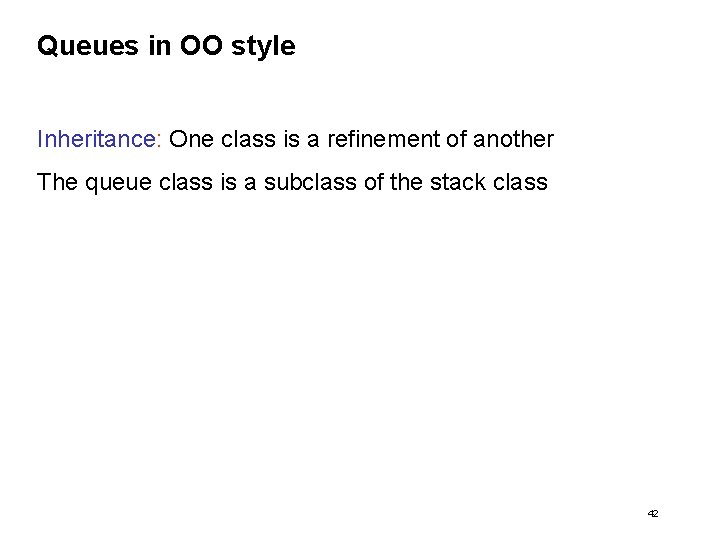 Queues in OO style Inheritance: One class is a refinement of another The queue Queues in OO style Inheritance: One class is a refinement of another The queue