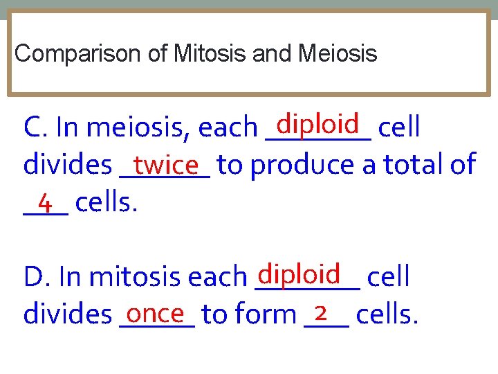 Comparison of Mitosis and Meiosis diploid cell C. In meiosis, each _______ divides ______