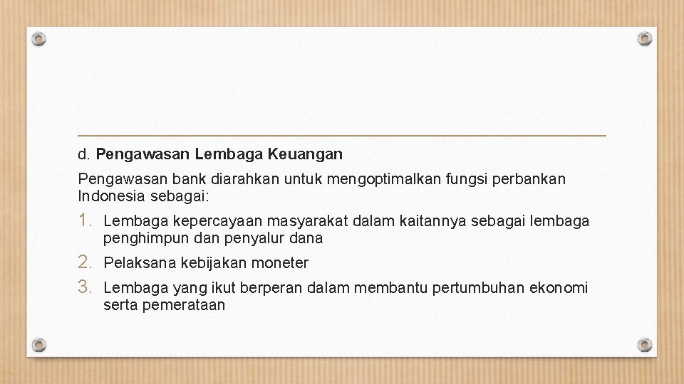 d. Pengawasan Lembaga Keuangan Pengawasan bank diarahkan untuk mengoptimalkan fungsi perbankan Indonesia sebagai: 1.