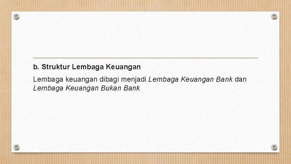 b. Struktur Lembaga Keuangan Lembaga keuangan dibagi menjadi Lembaga Keuangan Bank dan Lembaga Keuangan