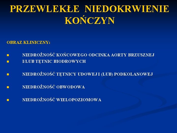 PRZEWLEKŁE NIEDOKRWIENIE KOŃCZYN OBRAZ KLINICZNY: n NIEDROŻNOŚĆ KOŃCOWEGO ODCINKA AORTY BRZUSZNEJ I/LUB TĘTNIC BIODROWYCH