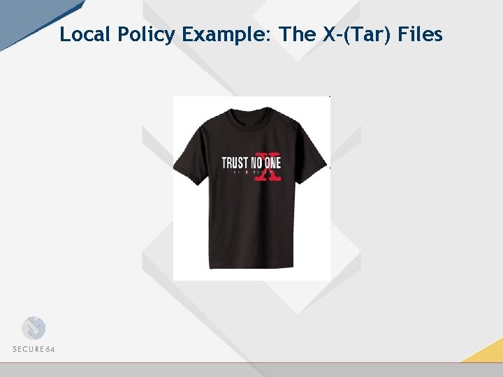 Local Policy Example: The X-(Tar) Files 