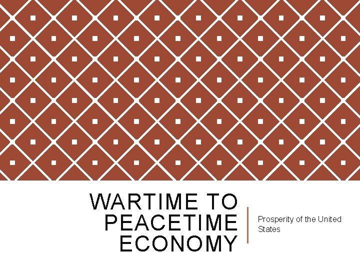 WARTIME TO PEACETIME ECONOMY Prosperity of the United States  WARTIME TO PEACETIME ECONOMY Prosperity of the United States