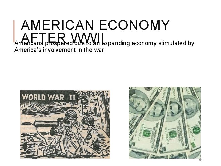 AMERICAN ECONOMY AFTER Americans prospered. WWII due to an expanding economy stimulated by America’s AMERICAN ECONOMY AFTER Americans prospered. WWII due to an expanding economy stimulated by America’s