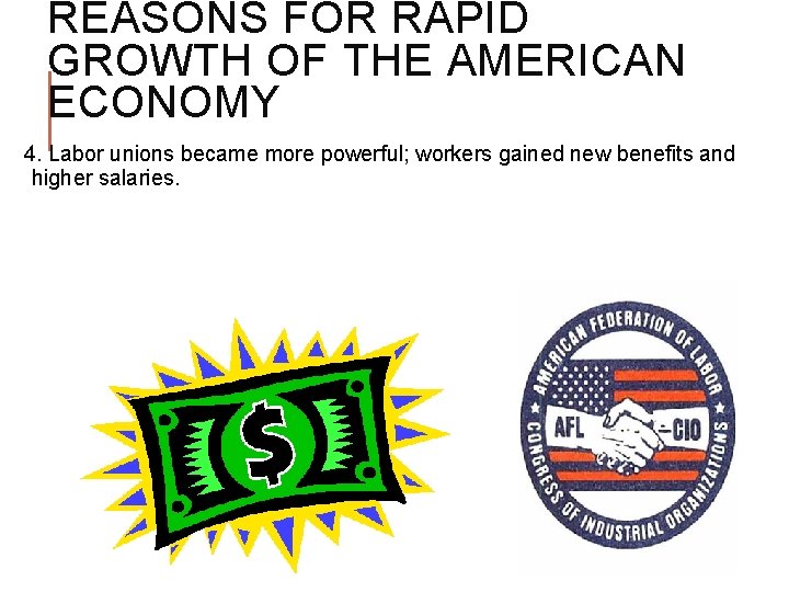 REASONS FOR RAPID GROWTH OF THE AMERICAN ECONOMY 4. Labor unions became more powerful; REASONS FOR RAPID GROWTH OF THE AMERICAN ECONOMY 4. Labor unions became more powerful;