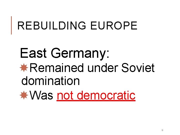 REBUILDING EUROPE East Germany: Remained under Soviet domination Was not democratic 9  REBUILDING EUROPE East Germany: Remained under Soviet domination Was not democratic 9