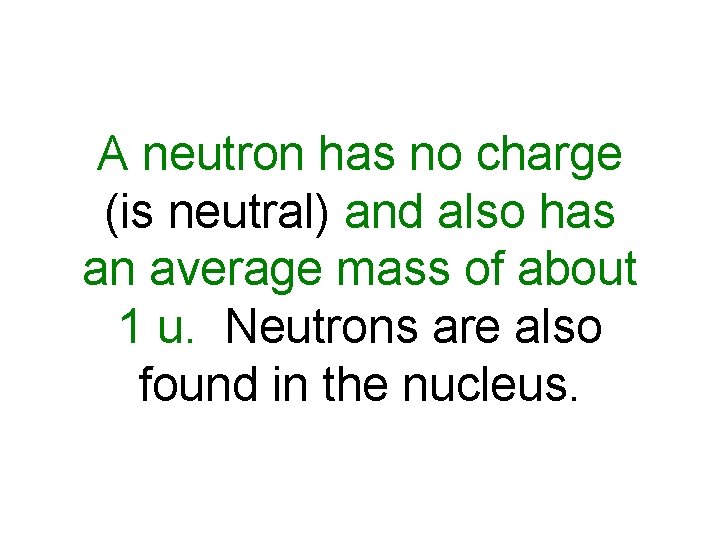 A neutron has no charge (is neutral) and also has an average mass of