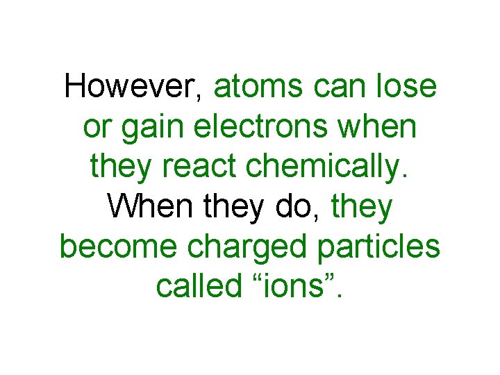 However, atoms can lose or gain electrons when they react chemically. When they do,