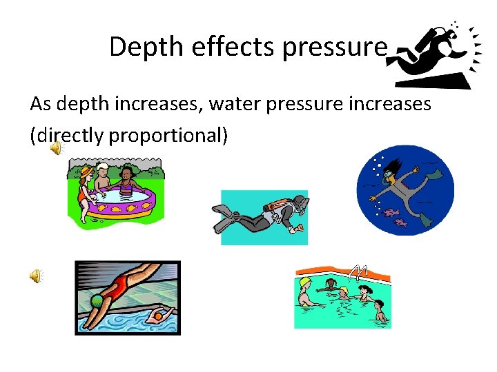 Depth effects pressure As depth increases, water pressure increases (directly proportional) 