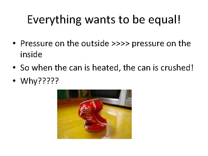 Everything wants to be equal! • Pressure on the outside >>>> pressure on the