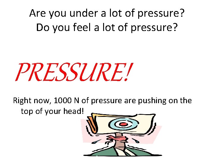 Are you under a lot of pressure? Do you feel a lot of pressure?