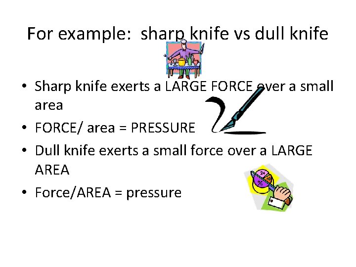 For example: sharp knife vs dull knife • Sharp knife exerts a LARGE FORCE