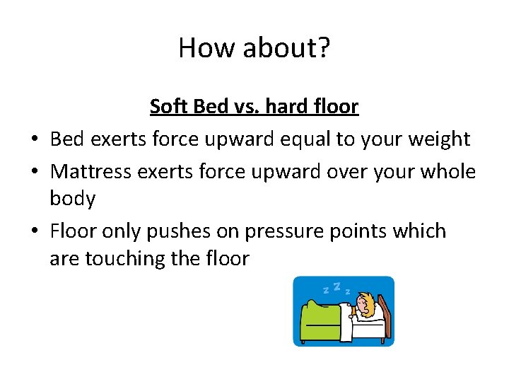 How about? Soft Bed vs. hard floor • Bed exerts force upward equal to