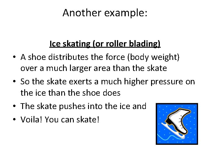 Another example: • • Ice skating (or roller blading) A shoe distributes the force