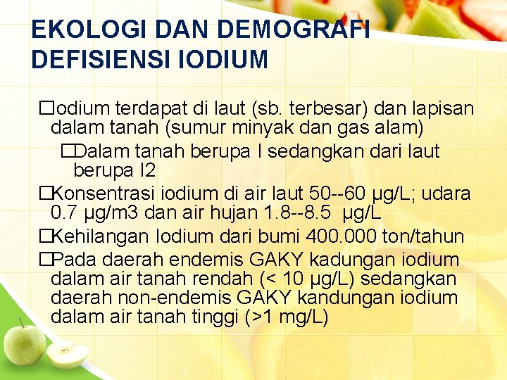 EKOLOGI DAN DEMOGRAFI DEFISIENSI IODIUM �Iodium terdapat di laut (sb. terbesar) dan lapisan dalam