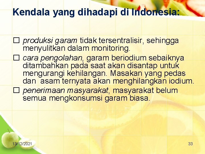Kendala yang dihadapi di Indonesia: � produksi garam tidak tersentralisir, sehingga menyulitkan dalam monitoring.
